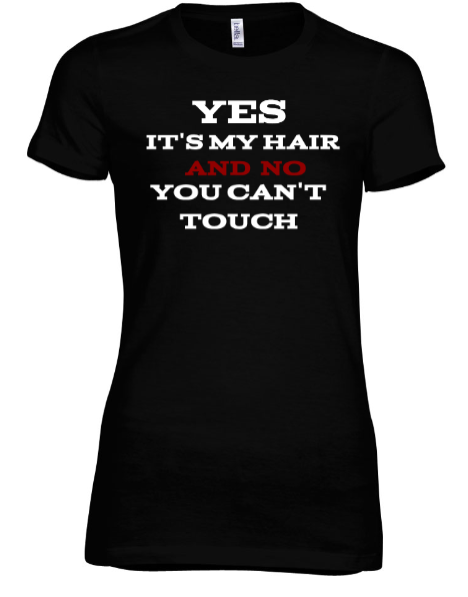 No You Can't Touch My Hair - Black Empowerment Apparel, Black Power Apparel, Black Culture Apparel, Black History Apparel, ServeNSlayTees, 
